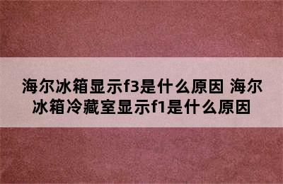 海尔冰箱显示f3是什么原因 海尔冰箱冷藏室显示f1是什么原因